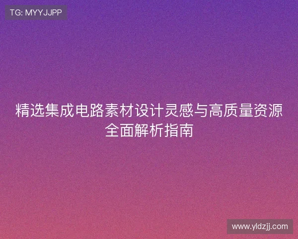 精选集成电路素材设计灵感与高质量资源全面解析指南